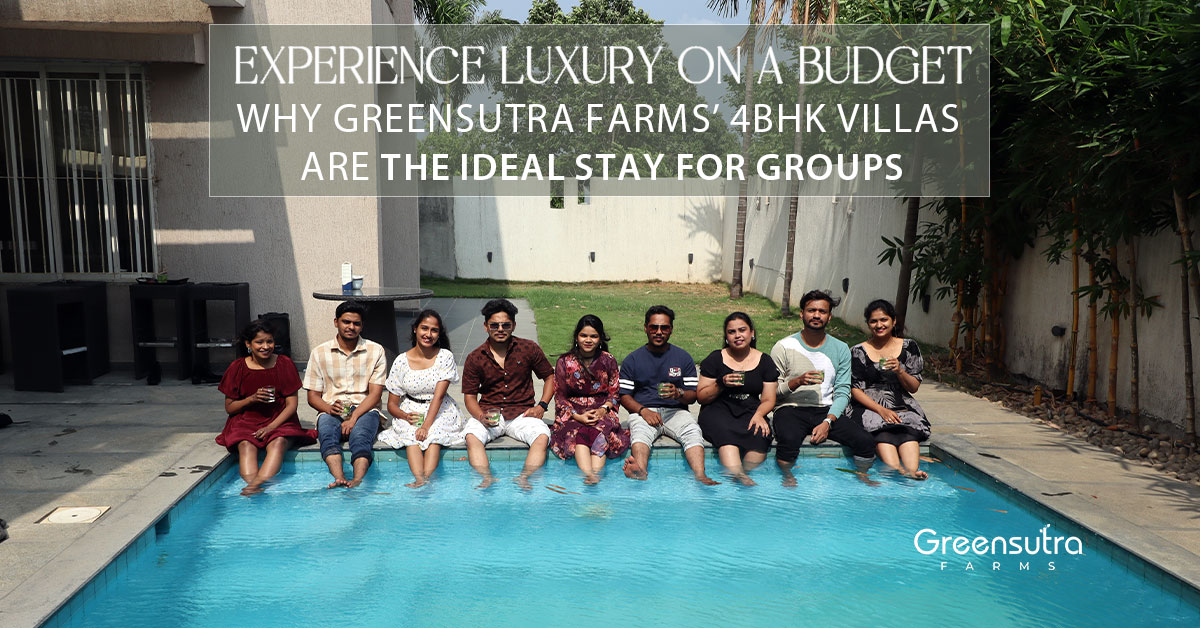 Experience Luxury on a Budget: Why Greensutra Farms’ 4BHK Villas are the Ideal Stay for Groups.