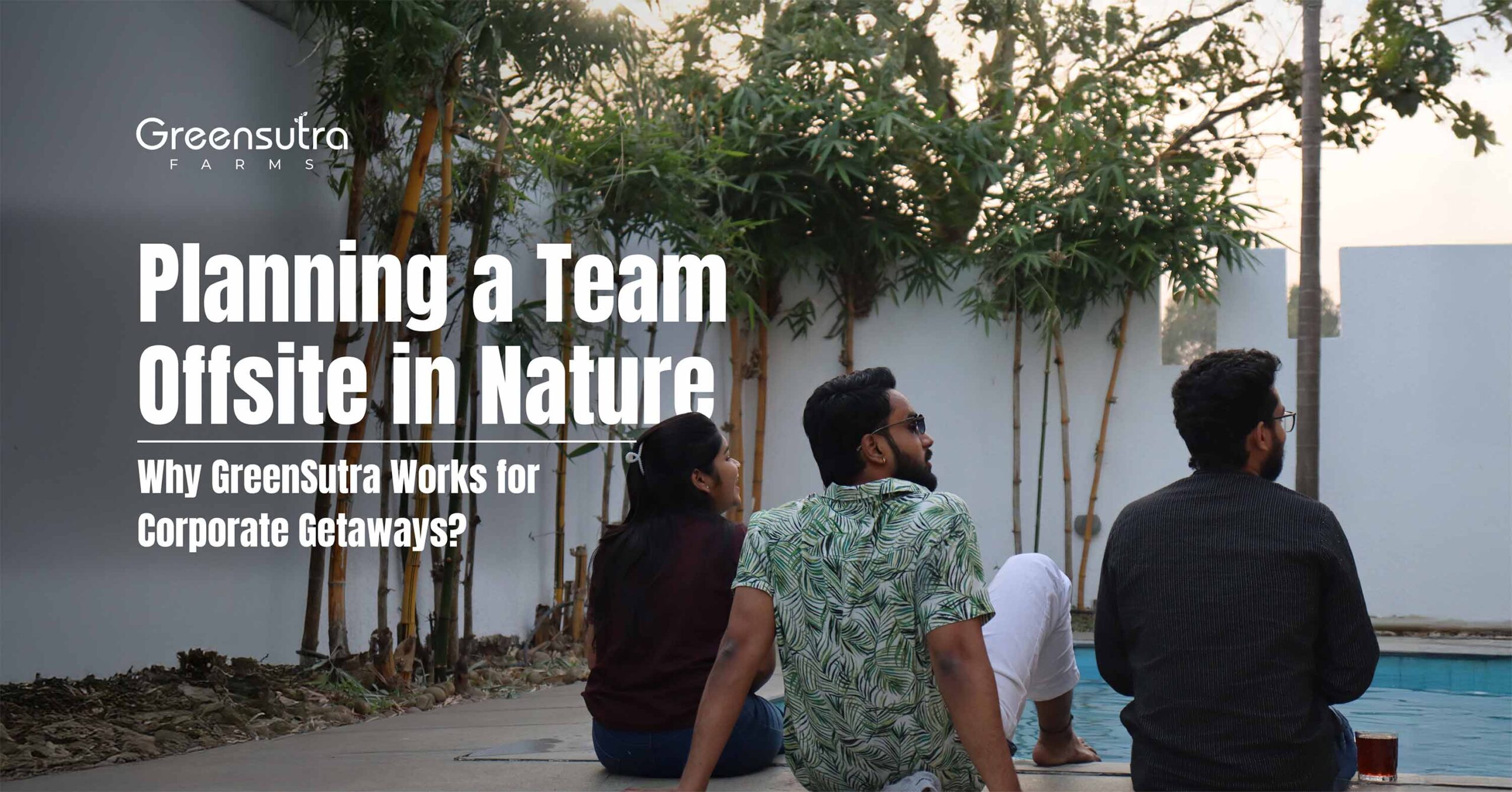 Planning a Team Offsite in Nature: Why GreenSutra Works for Corporate Getaways?