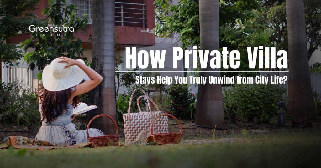 How Private Villa Stays Help You Truly Unwind from City Life?